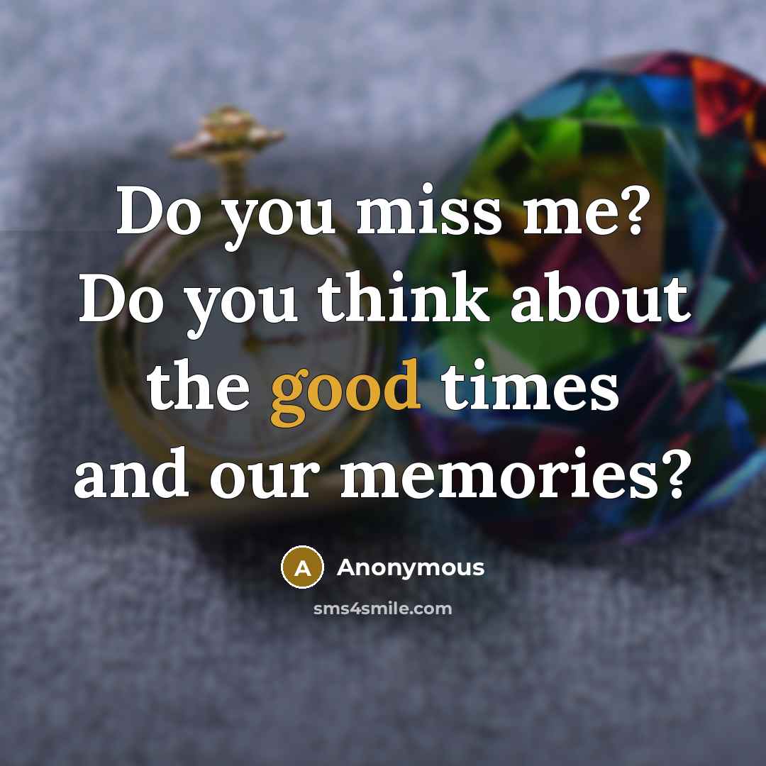 “Do you miss me? Do you think about the good times and our memories?” quote by Anonymous