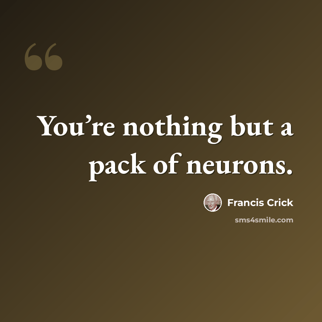 “You’re nothing but a pack of neurons.” quote by Francis Crick
