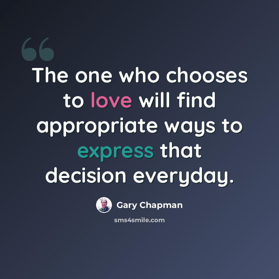“The one who chooses to love will find appropriate ways to express that decision everyday.” quote by Gary Chapman