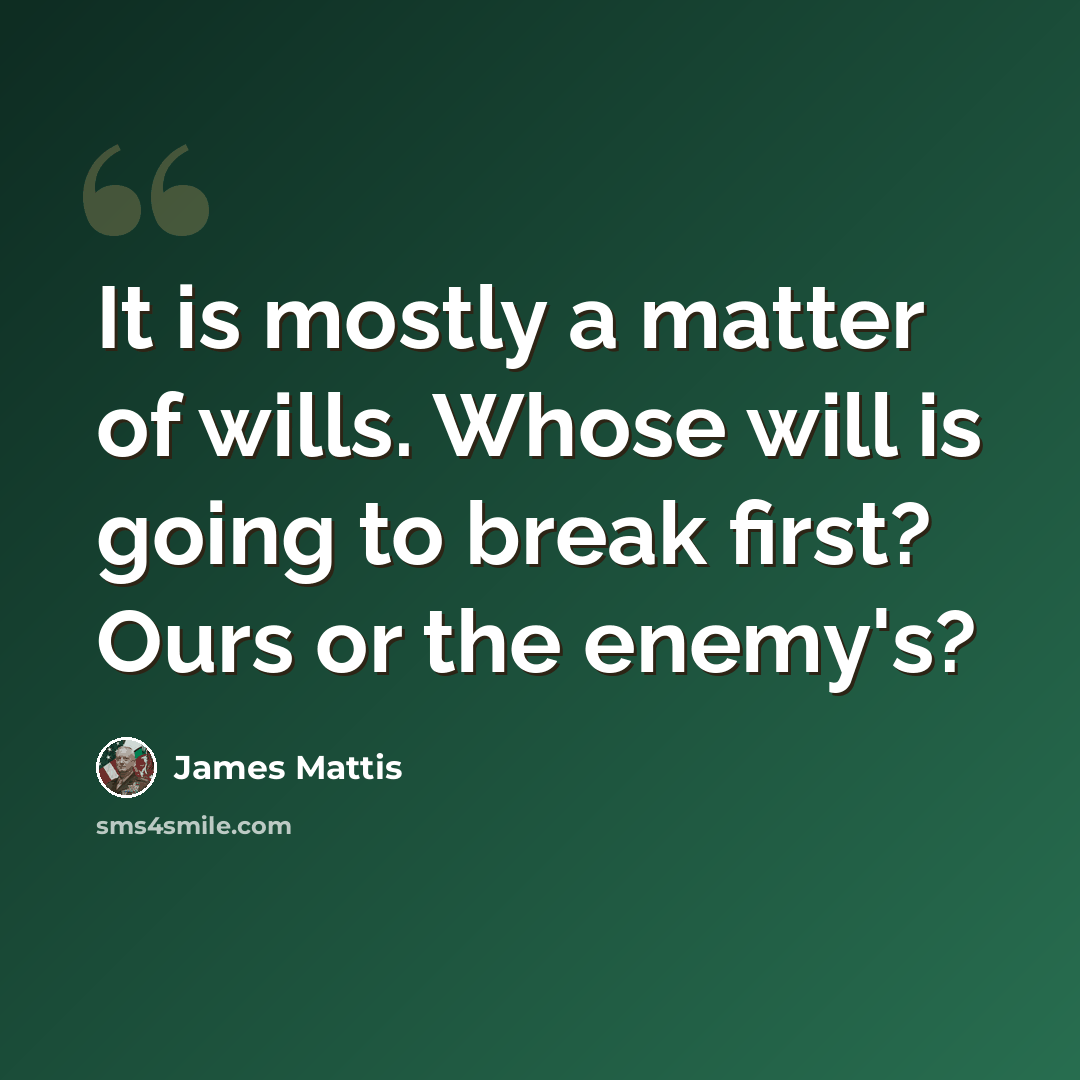 “It is mostly a matter of wills. Whose will is going to break first? Ours or the enemy's?” quote by James Mattis