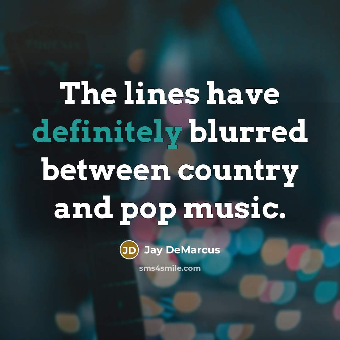 “The lines have definitely blurred between country and pop music.” quote by Jay DeMarcus