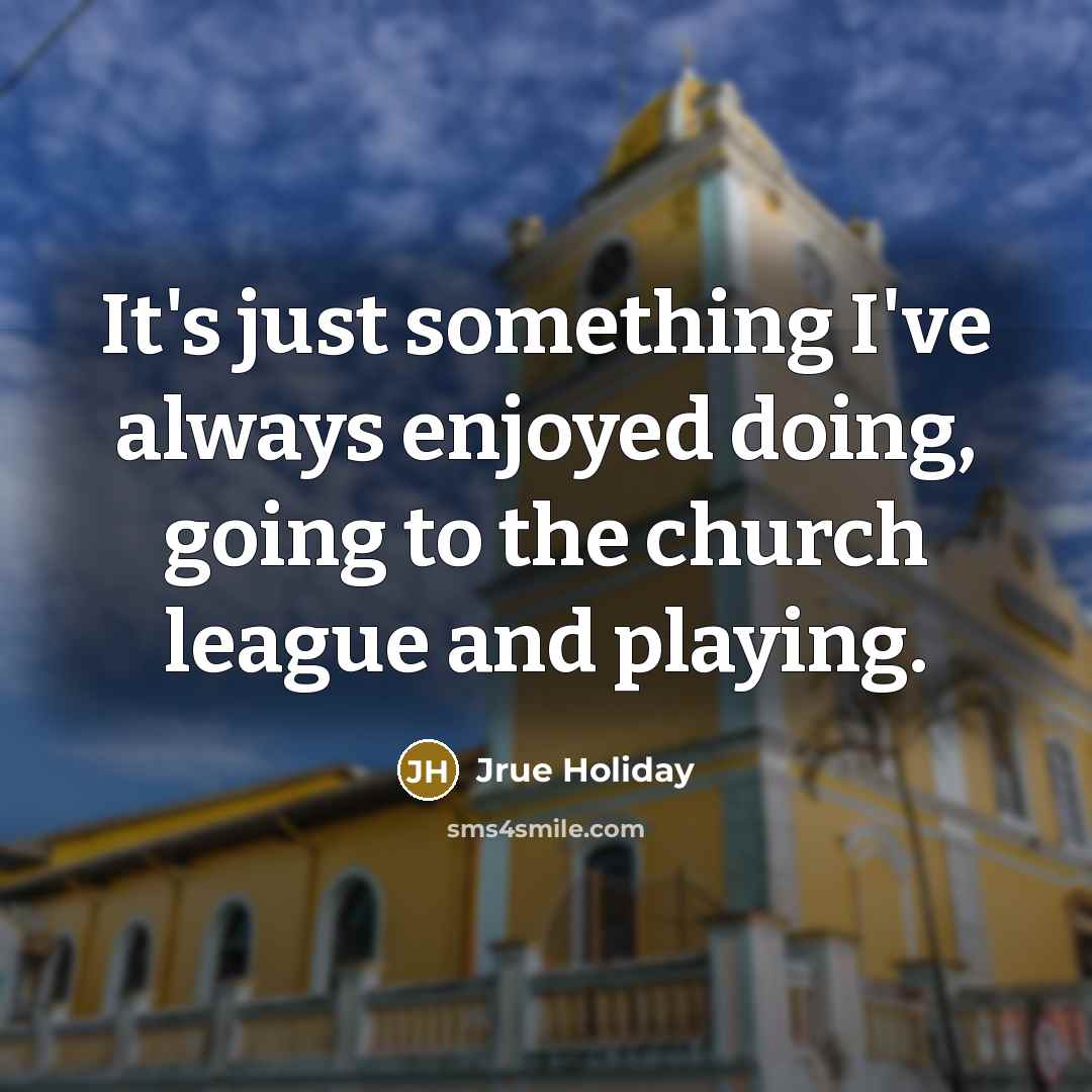“It's just something I've always enjoyed doing, going to the church league and playing.” quote by Jrue Holiday