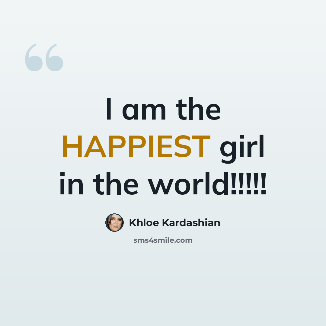 “I am the HAPPIEST girl in the world!!!!!” quote by Khloe Kardashian