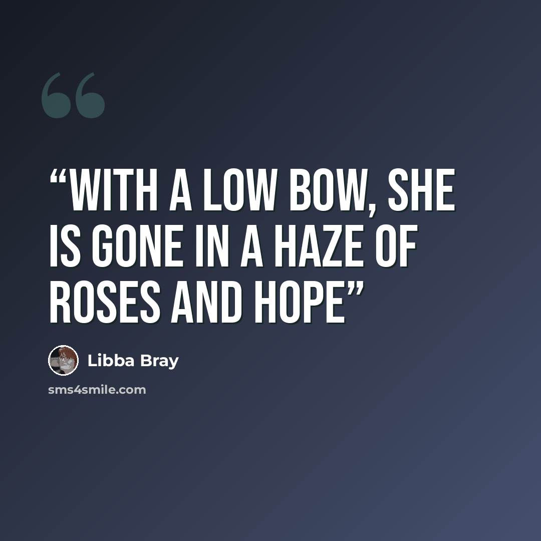 “With a low bow, she is gone in a haze of roses and hope” quote by Libba Bray