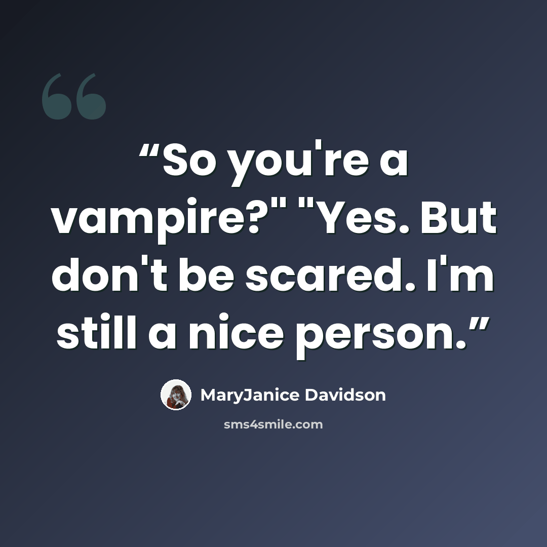 “So you're a vampire?" "Yes. But don't be scared. I'm still a nice person.” quote by MaryJanice Davidson