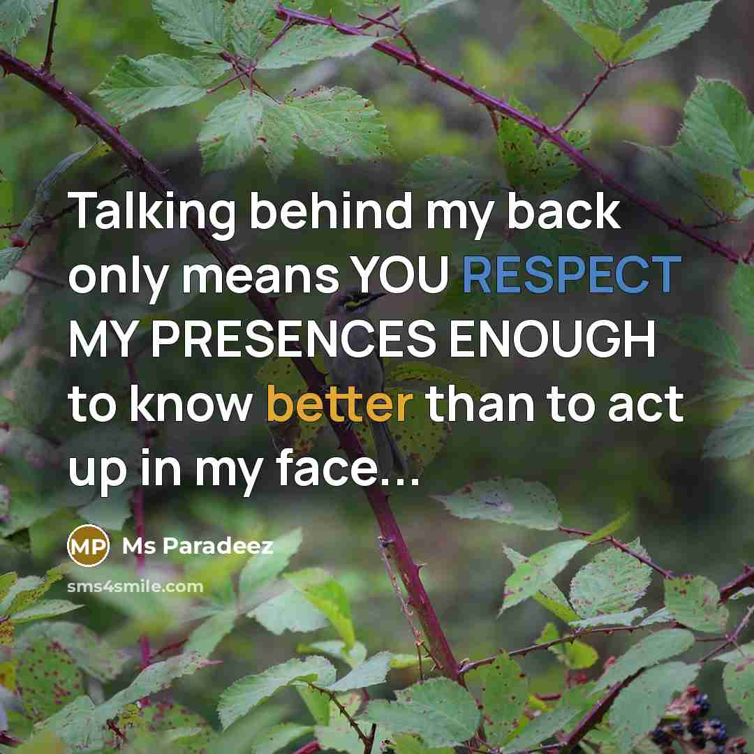 “Talking behind my back only means YOU RESPECT MY PRESENCES ENOUGH to know better than to act up in my face...” quote by Ms Paradeez