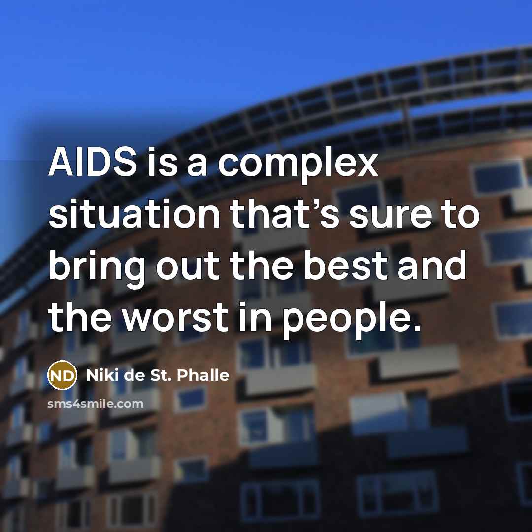 “AIDS is a complex situation that's sure to bring out the best and the worst in people.” quote by Niki de St. Phalle