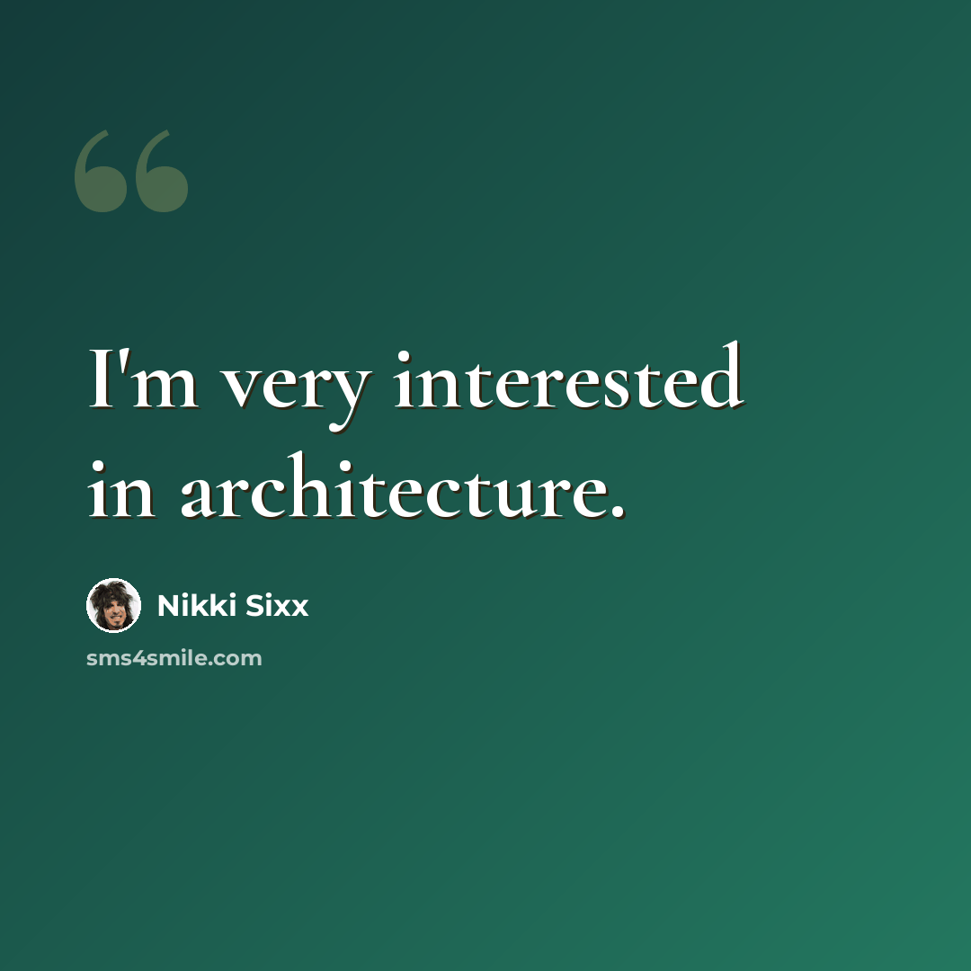“I'm very interested in architecture.” quote by Nikki Sixx