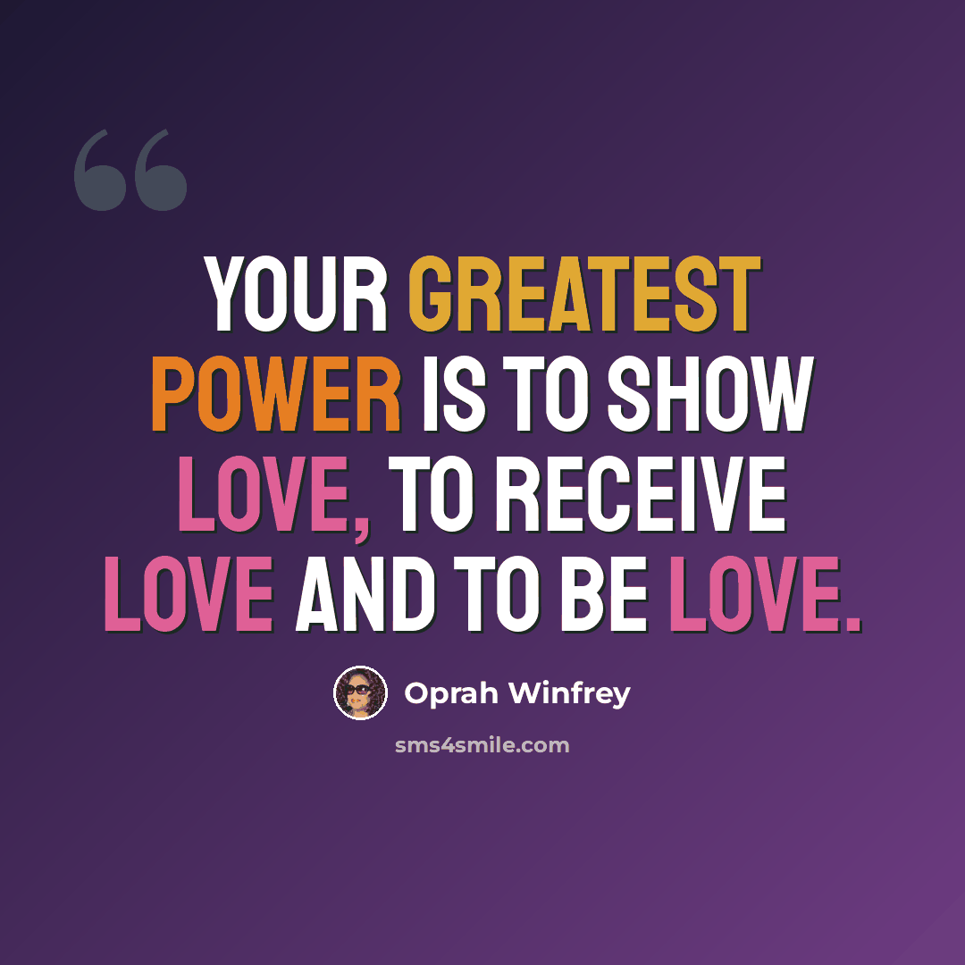 “Your greatest power is to show love, to receive love and to be love.” quote by Oprah Winfrey