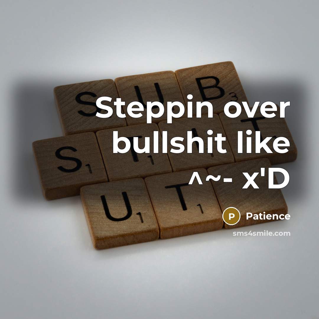 “Steppin over bullshit like ^~- x'D” quote by Patience