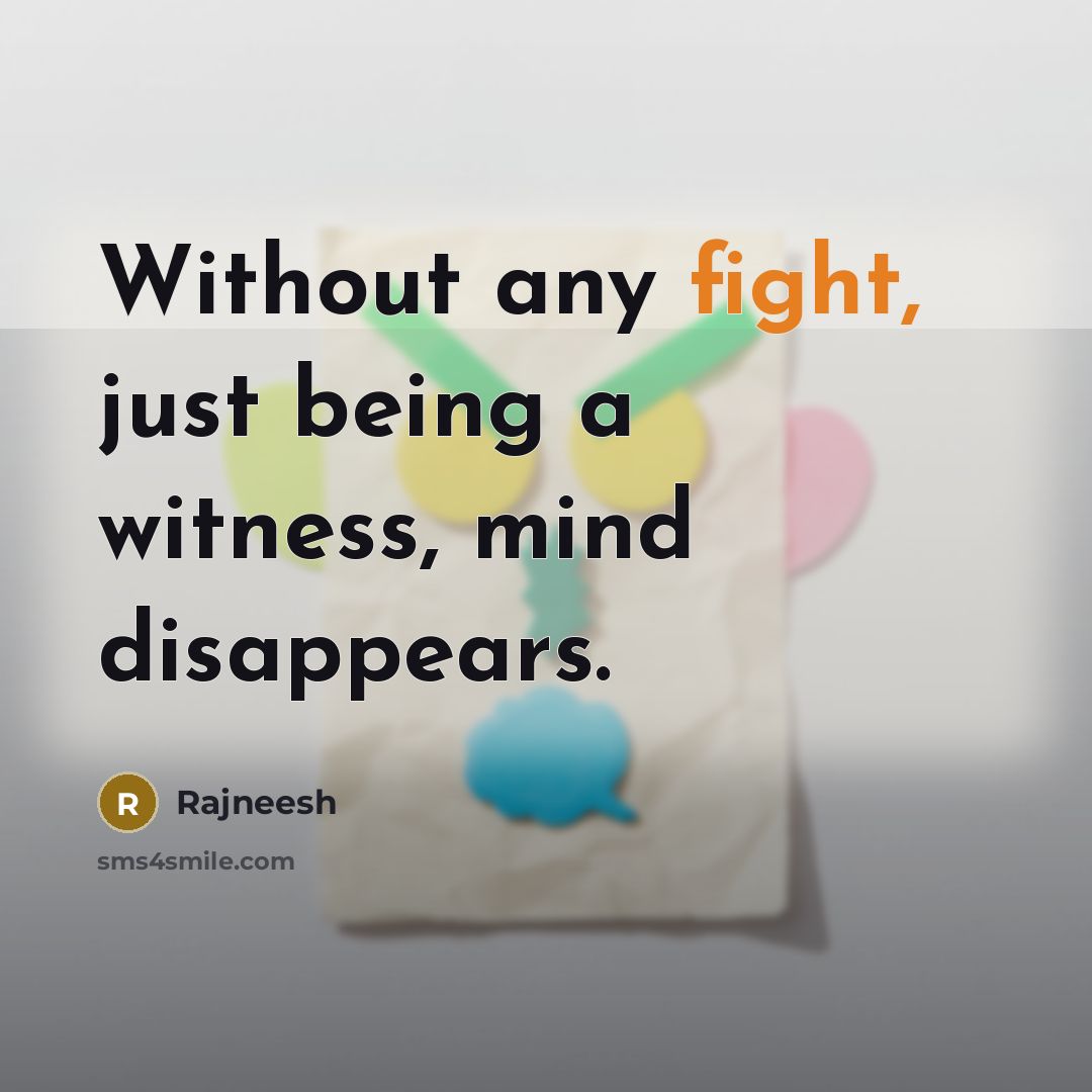 “Without any fight, just being a witness, mind disappears.” quote by Rajneesh
