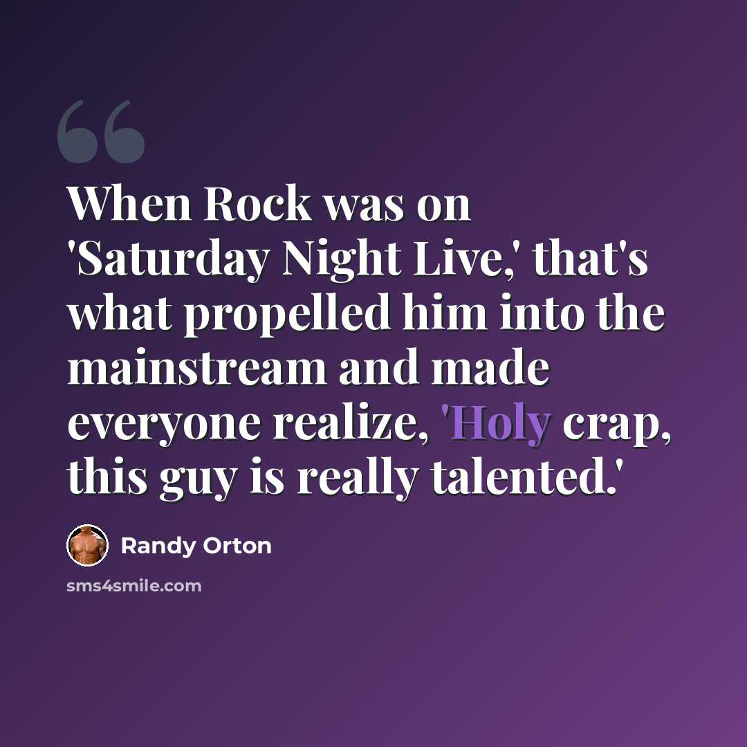 “When Rock was on 'Saturday Night Live,' that's what propelled him into the mainstream and made everyone realize, 'Holy crap, this guy is really talented.'” quote by Randy Orton