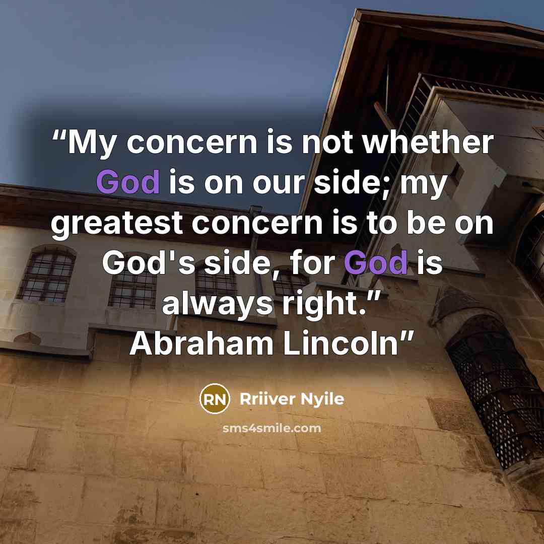 “My concern is not whether God is on our side; my greatest concern is to be on God's side, for God is always right.” Abraham Lincoln” quote by Rriiver Nyile