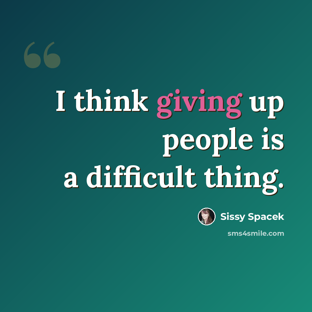 “I think giving up people is a difficult thing.” quote by Sissy Spacek