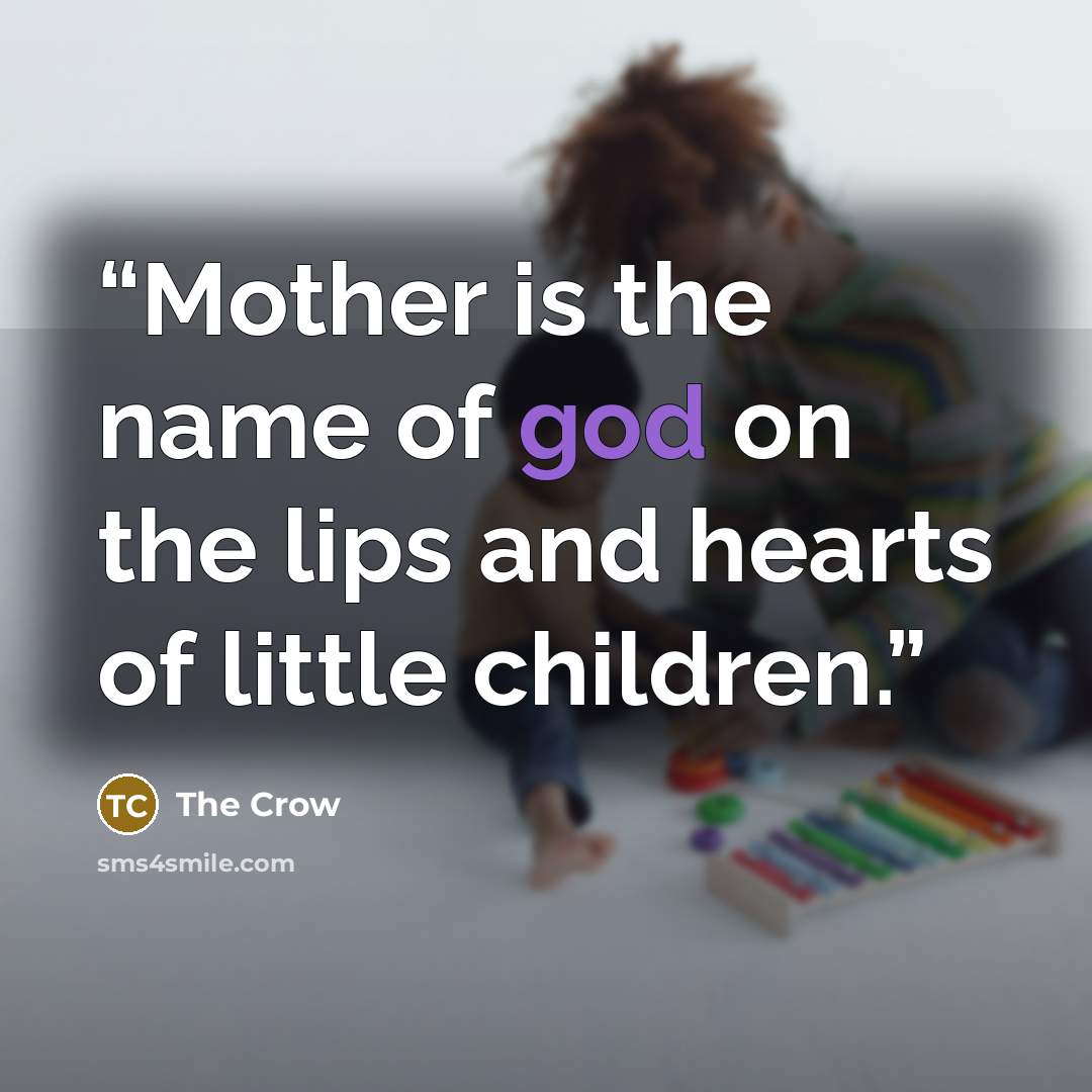 “Mother is the name of god on the lips and hearts of little children.” quote by The Crow
