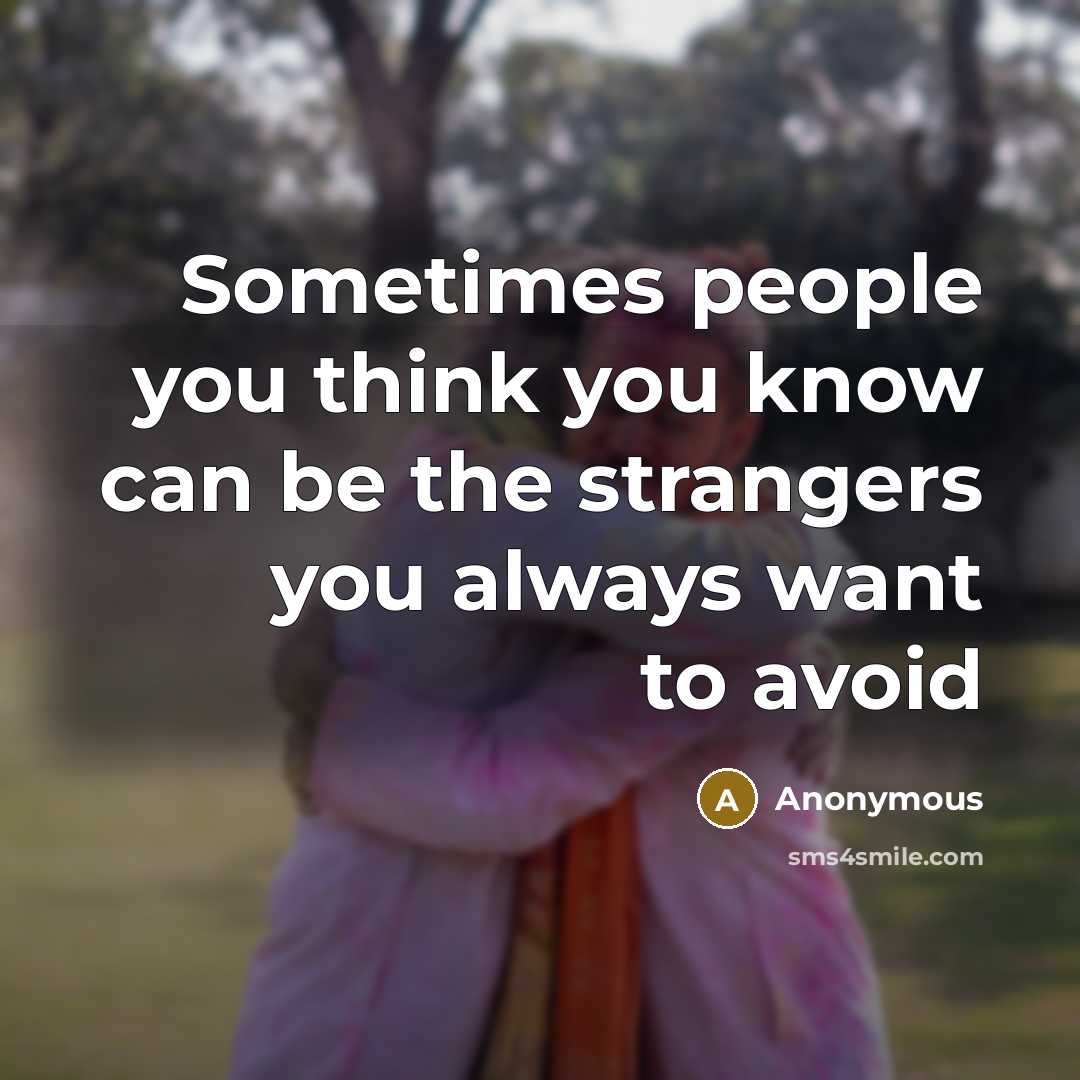 “Sometimes people you think you know can be the strangers you always want to avoid” quote by Anonymous