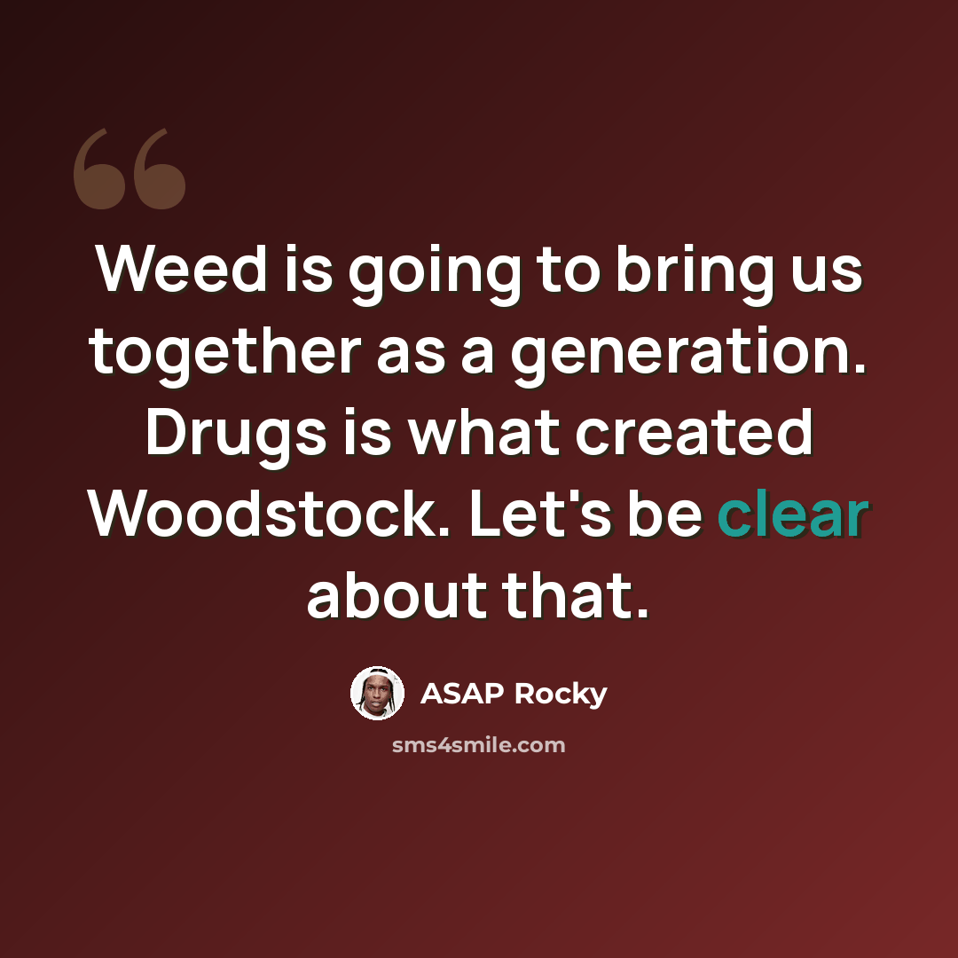 “Weed is going to bring us together as a generation. Drugs is what created Woodstock. Let's be clear about that.” quote by ASAP Rocky