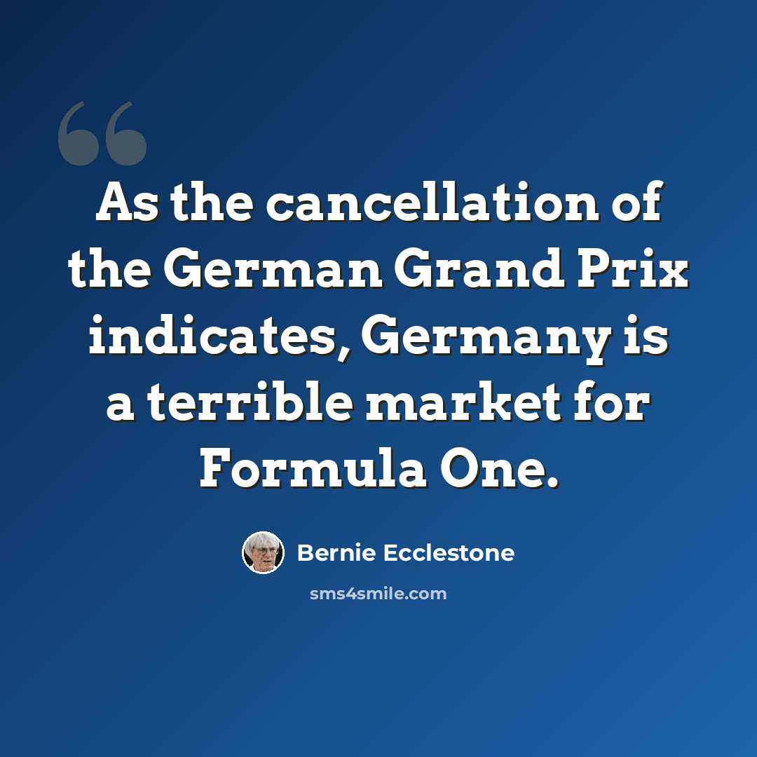 “As the cancellation of the German Grand Prix indicates, Germany is a terrible market for Formula One.” quote by Bernie Ecclestone