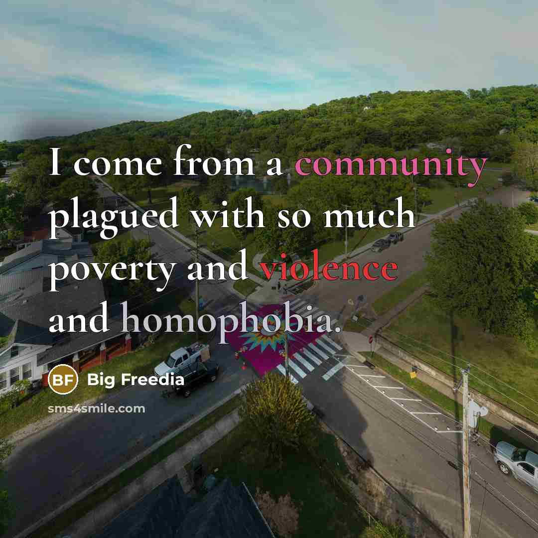 “I come from a community plagued with so much poverty and violence and homophobia.” quote by Big Freedia
