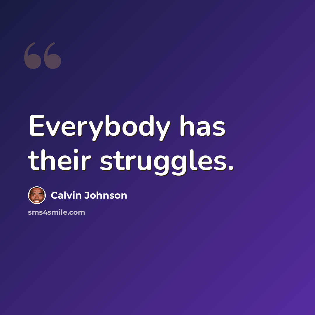 “Everybody has their struggles.” quote by Calvin Johnson