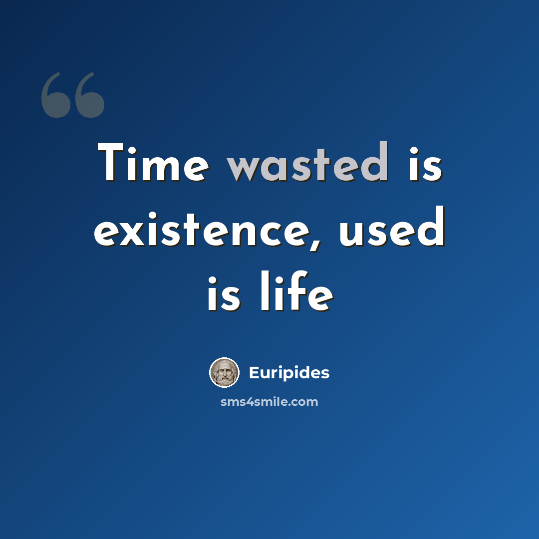 “Time wasted is existence, used is life” quote by Euripides