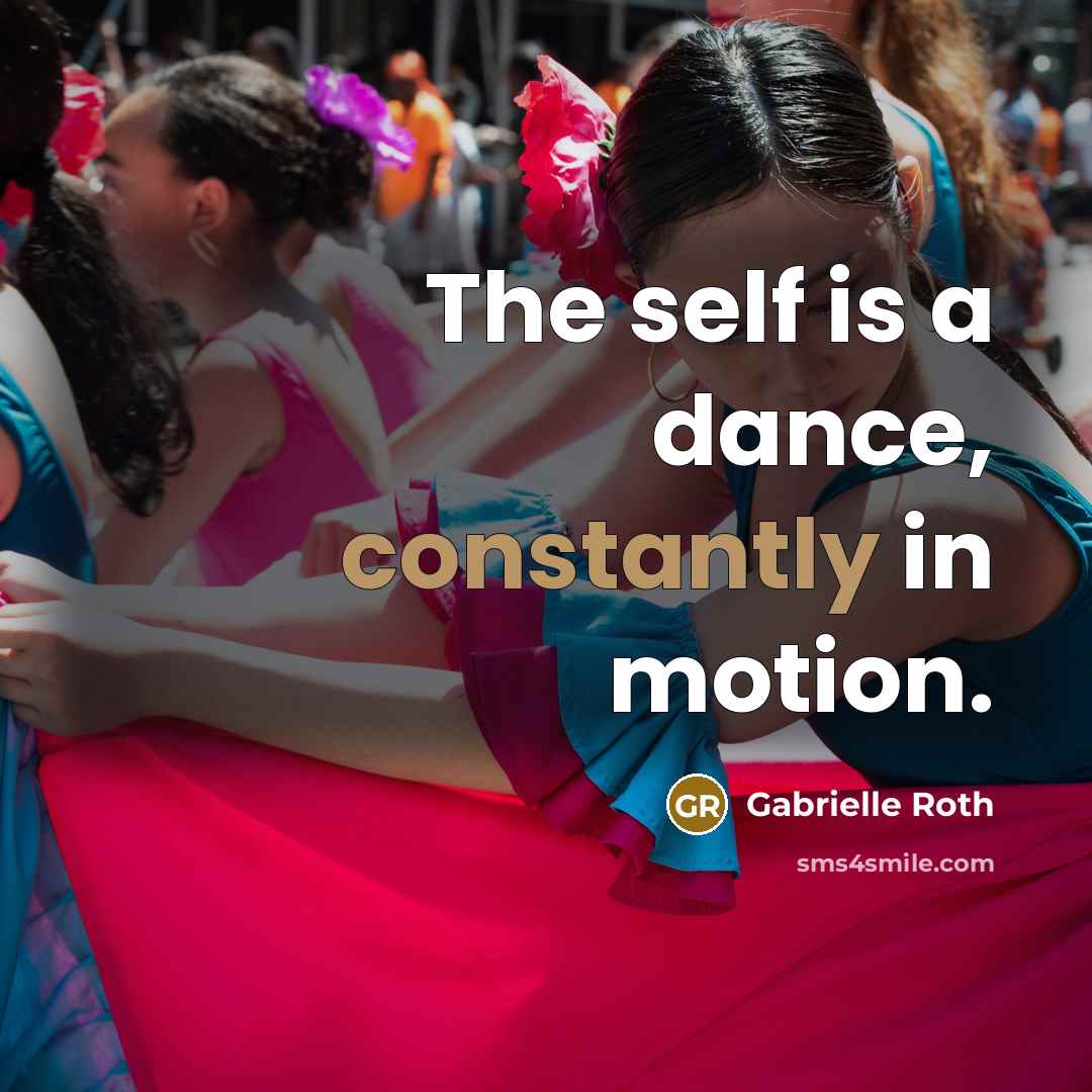 “The self is a dance, constantly in motion.” quote by Gabrielle Roth