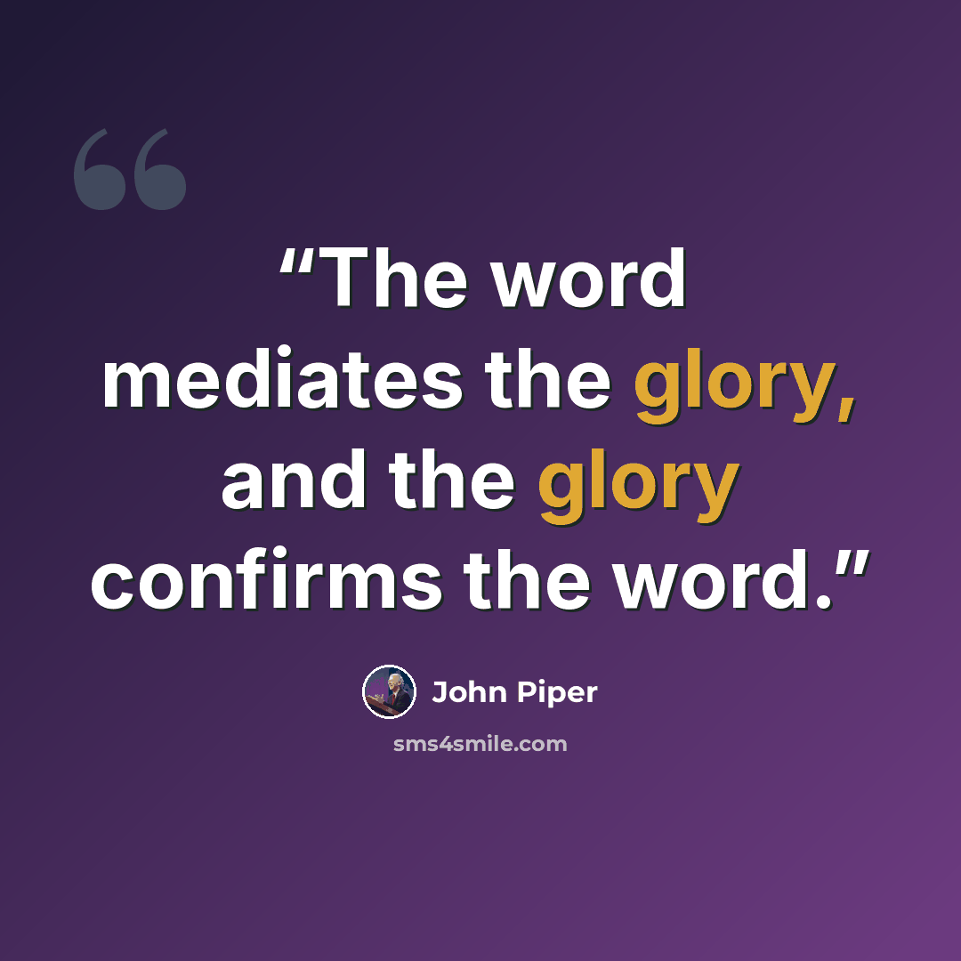 “The word mediates the glory, and the glory confirms the word.” quote by John Piper