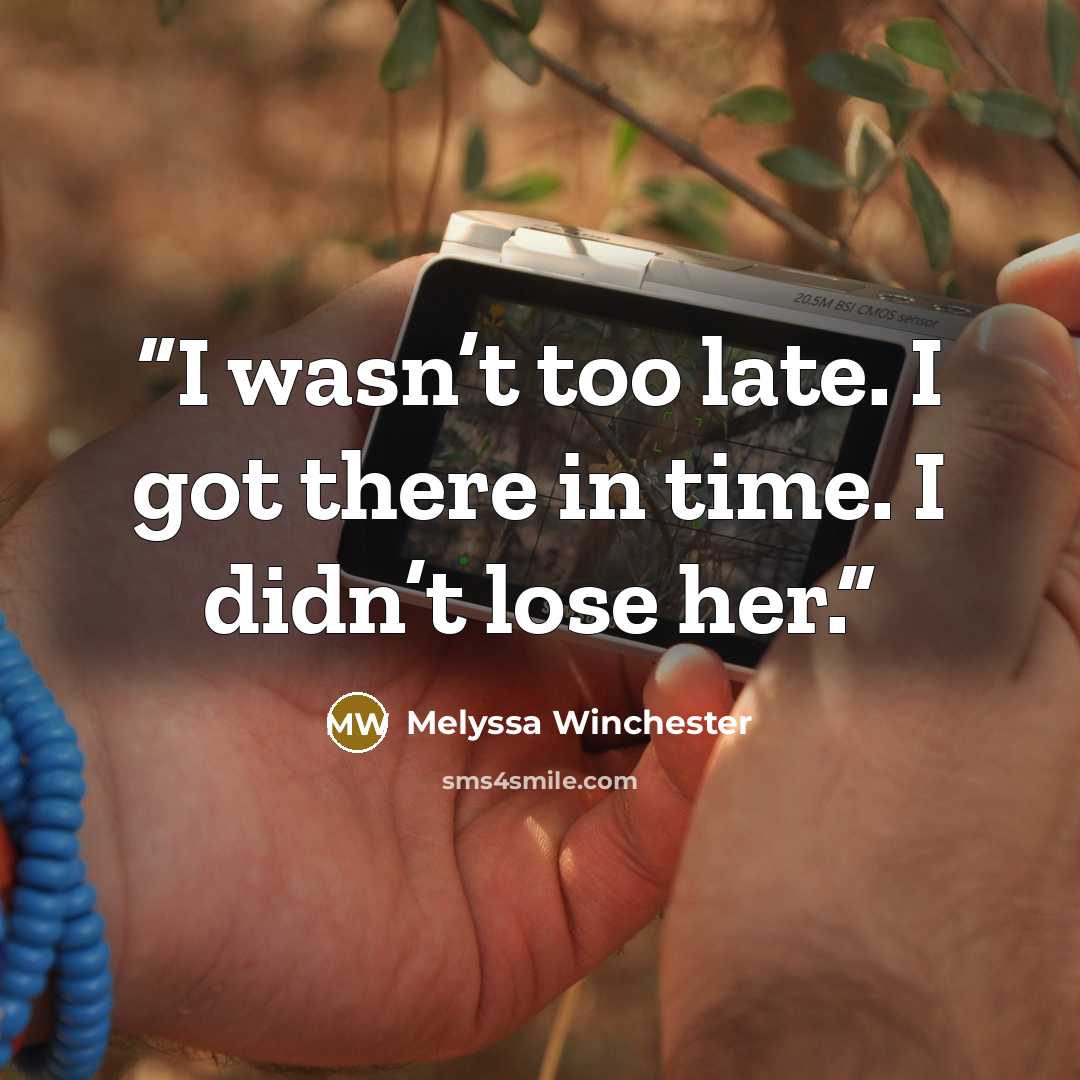 “I wasn’t too late. I got there in time. I didn’t lose her.” quote by Melyssa Winchester