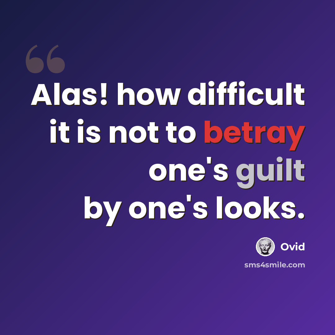 “Alas! how difficult it is not to betray one's guilt by one's looks.” quote by Ovid