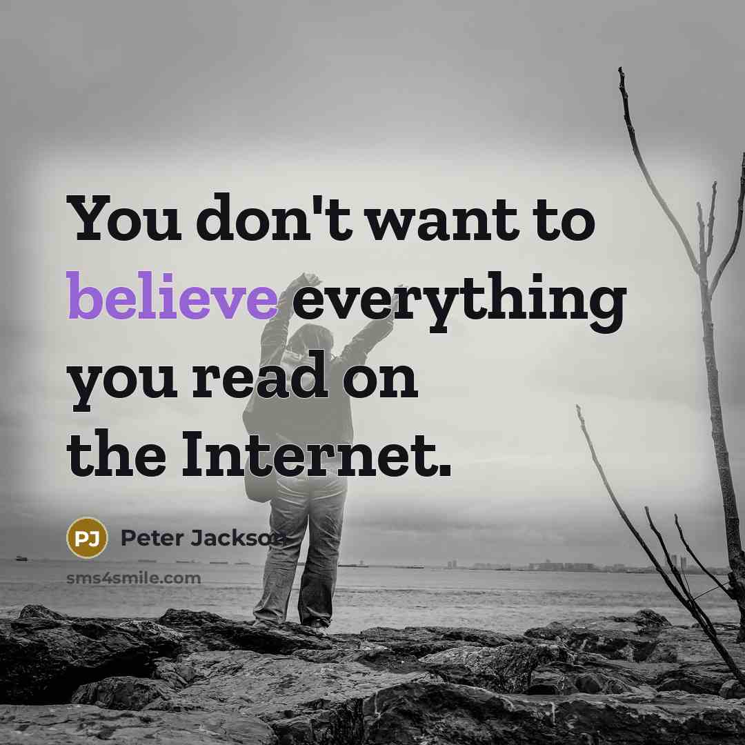 “You don't want to believe everything you read on the Internet.” quote by Peter Jackson