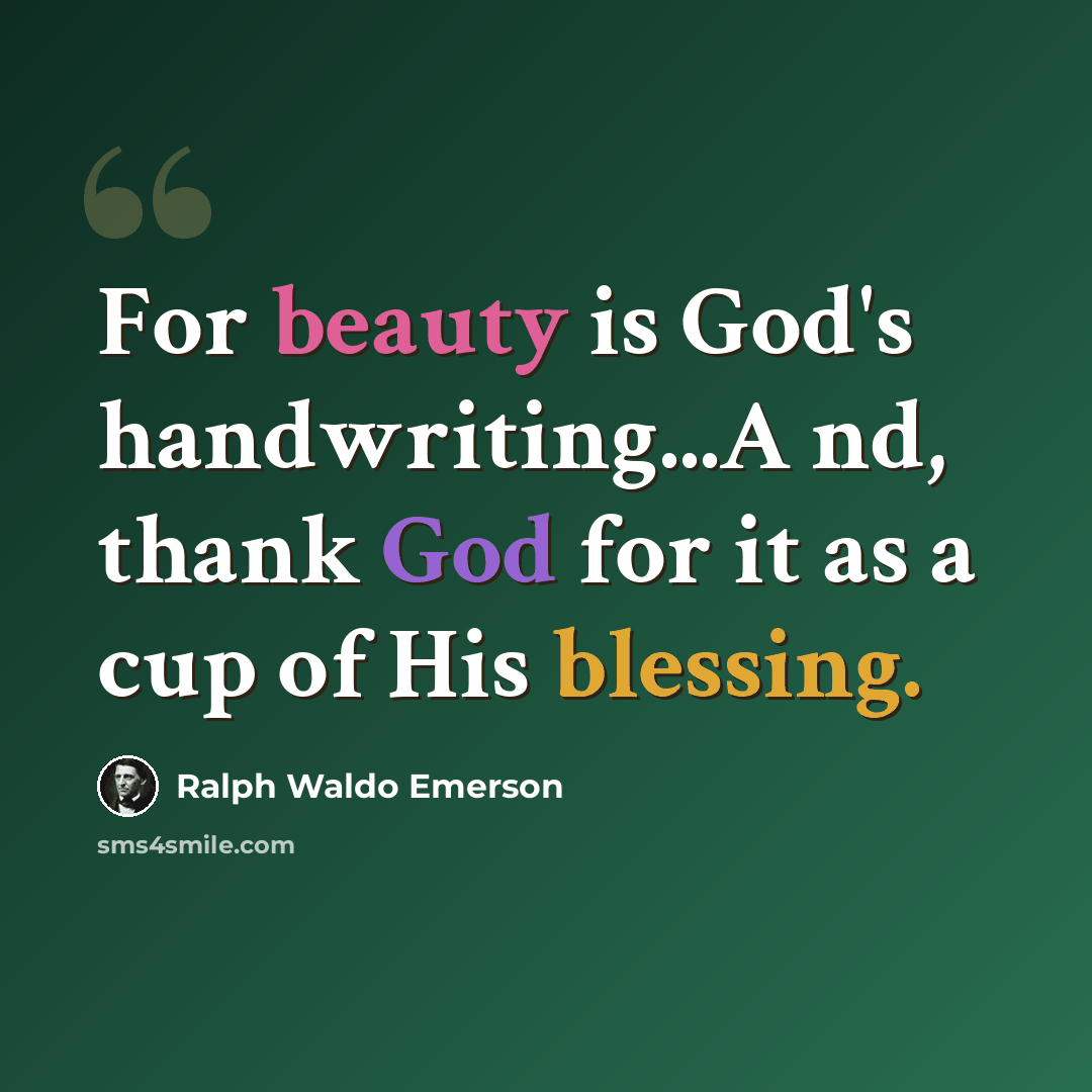 “For beauty is God's handwriting...A nd, thank God for it as a cup of His blessing.” quote by Ralph Waldo Emerson