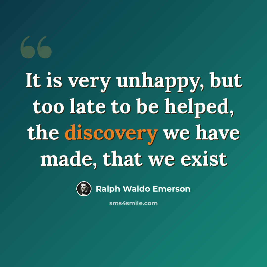 “It is very unhappy, but too late to be helped, the discovery we have made, that we exist” quote by Ralph Waldo Emerson