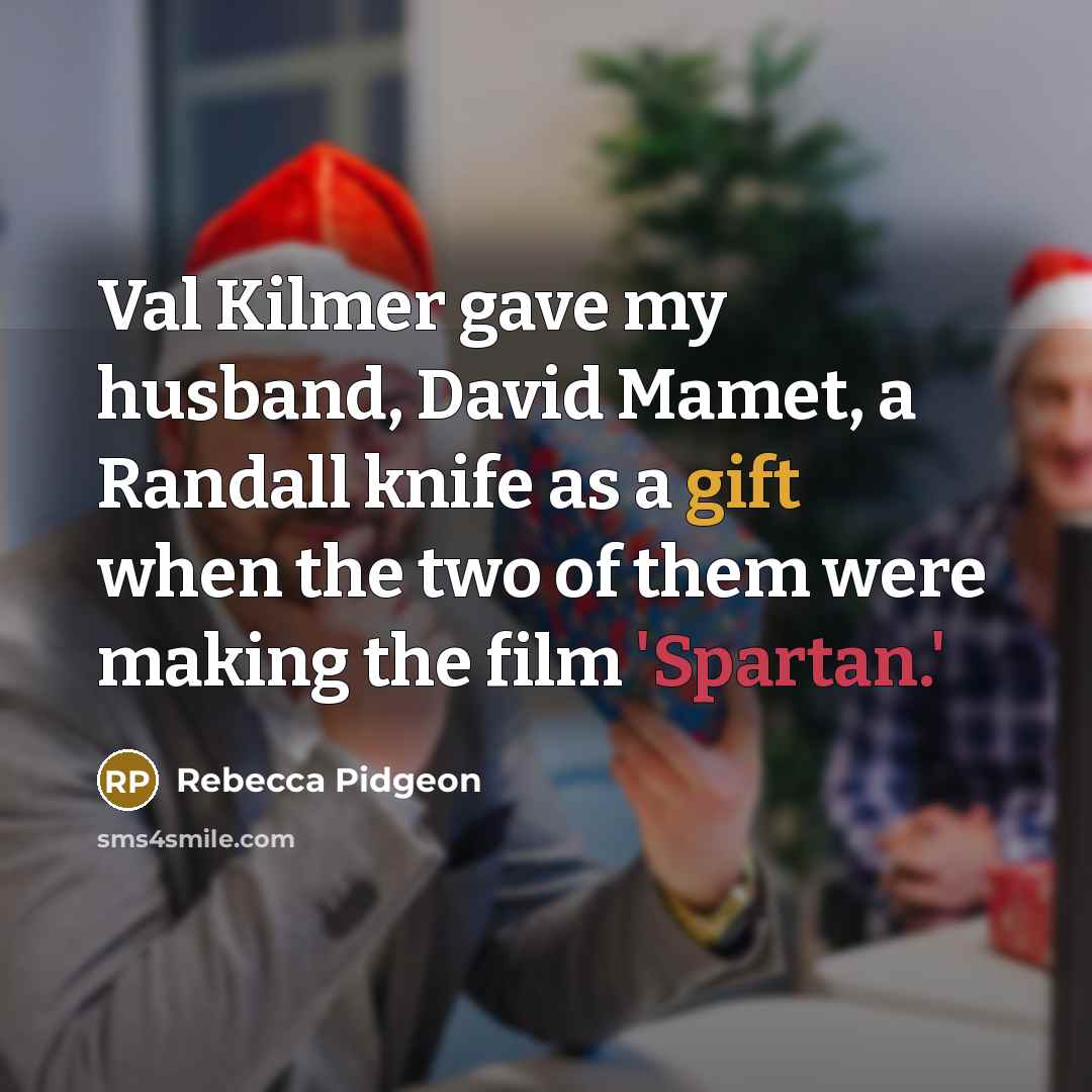 “Val Kilmer gave my husband, David Mamet, a Randall knife as a gift when the two of them were making the film 'Spartan.'” quote by Rebecca Pidgeon