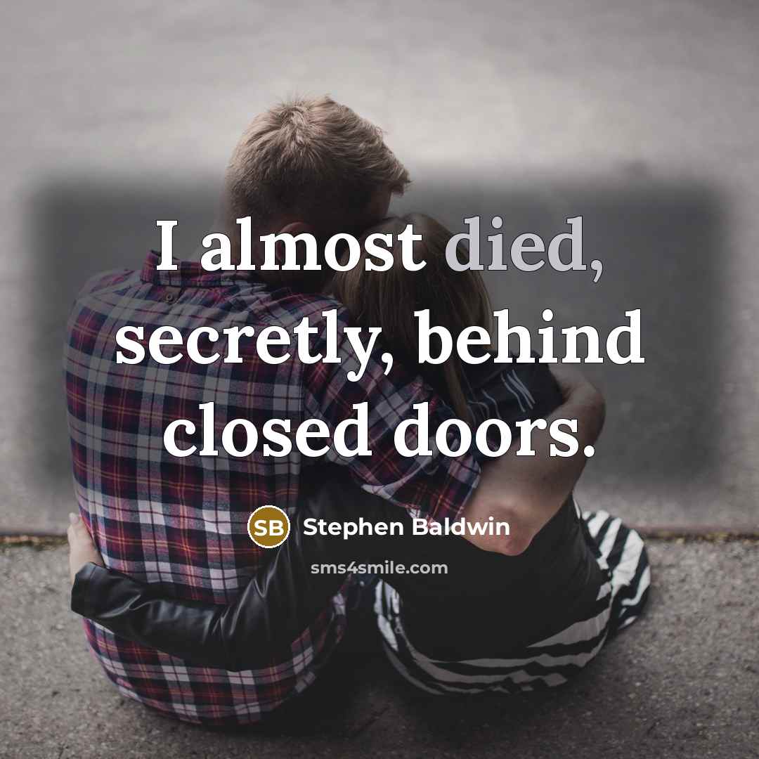 “I almost died, secretly, behind closed doors.” quote by Stephen Baldwin