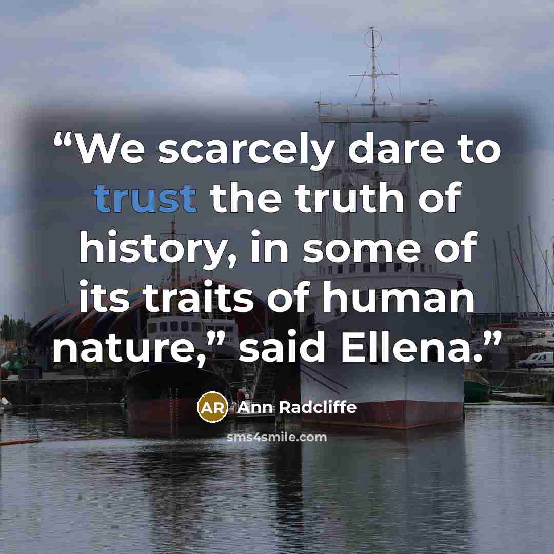 “We scarcely dare to trust the truth of history, in some of its traits of human nature,” said Ellena.” quote by Ann Radcliffe