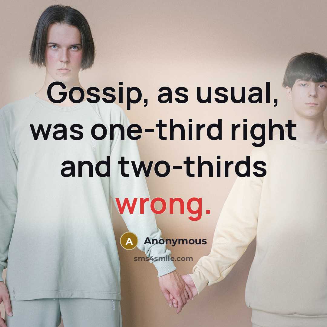 “Gossip, as usual, was one-third right and two-thirds wrong.” quote by Anonymous