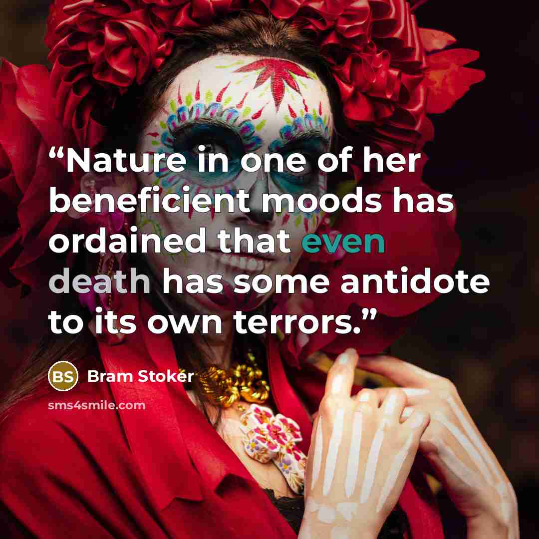 “Nature in one of her beneficient moods has ordained that even death has some antidote to its own terrors.” quote by Bram Stoker
