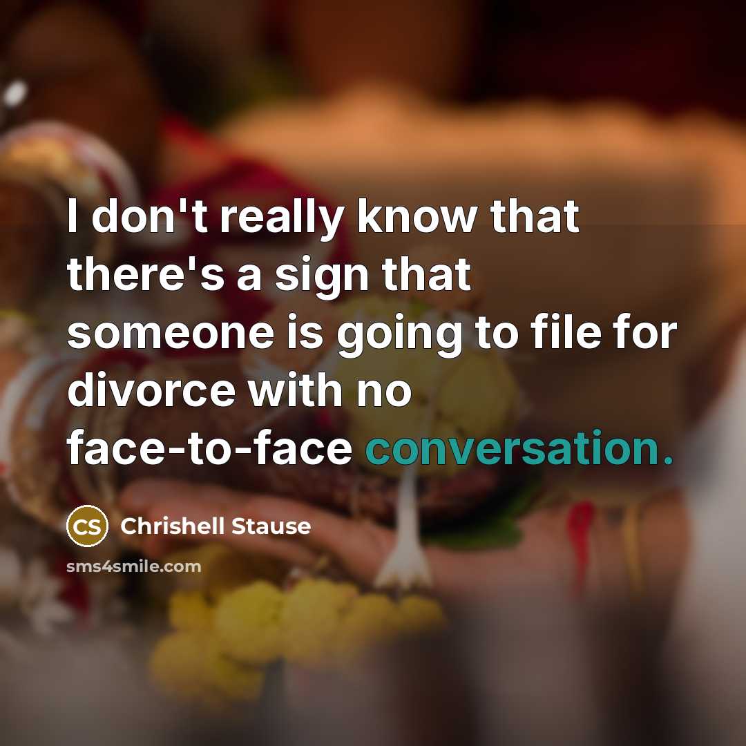 “I don't really know that there's a sign that someone is going to file for divorce with no face-to-face conversation.” quote by Chrishell Stause