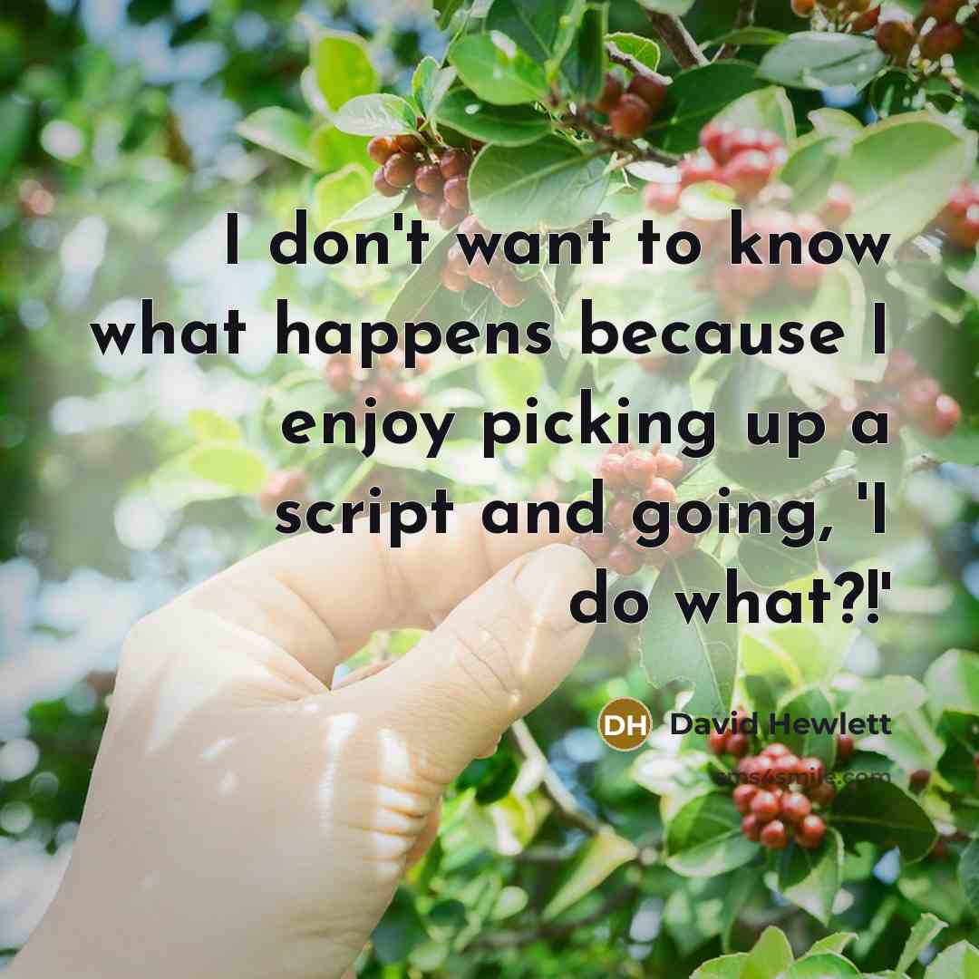“I don't want to know what happens because I enjoy picking up a script and going, 'I do what?!'” quote by David Hewlett