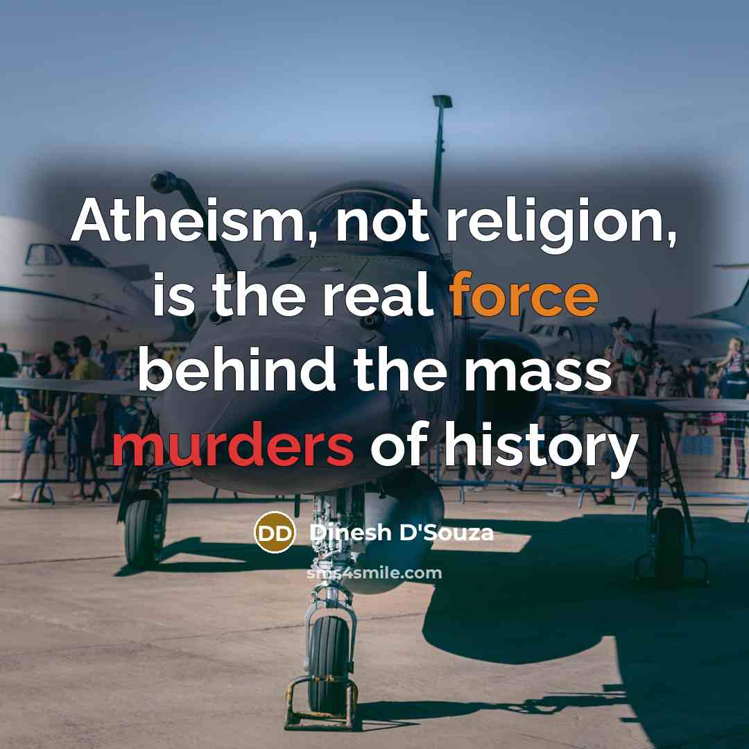 “Atheism, not religion, is the real force behind the mass murders of history” quote by Dinesh D'Souza