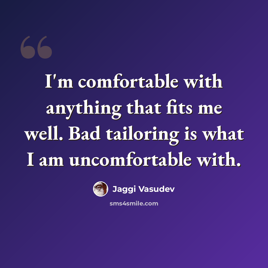 “I'm comfortable with anything that fits me well. Bad tailoring is what I am uncomfortable with.” quote by Jaggi Vasudev