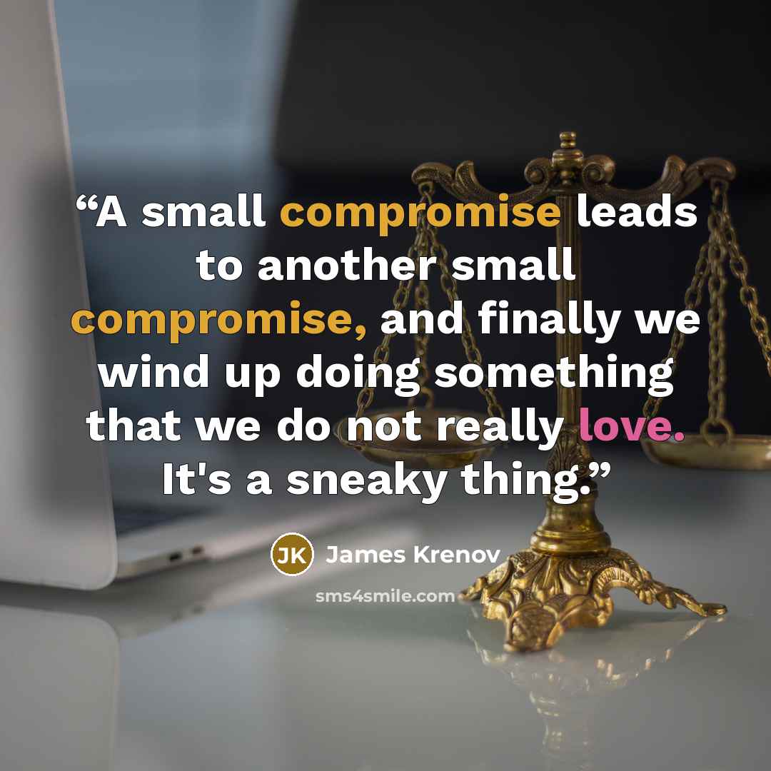 “A small compromise leads to another small compromise, and finally we wind up doing something that we do not really love. It's a sneaky thing.” quote by James Krenov