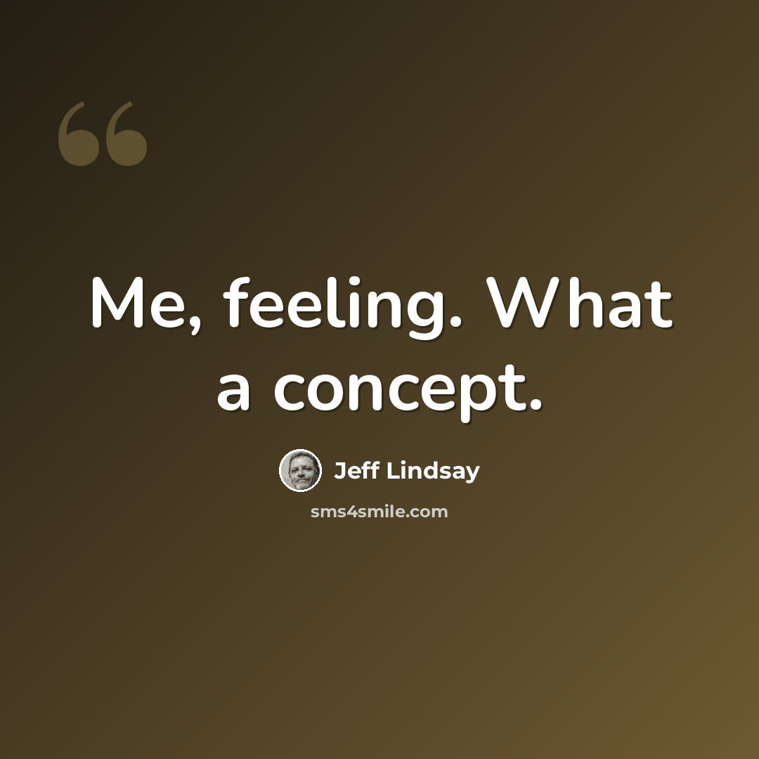 “Me, feeling. What a concept.” quote by Jeff Lindsay