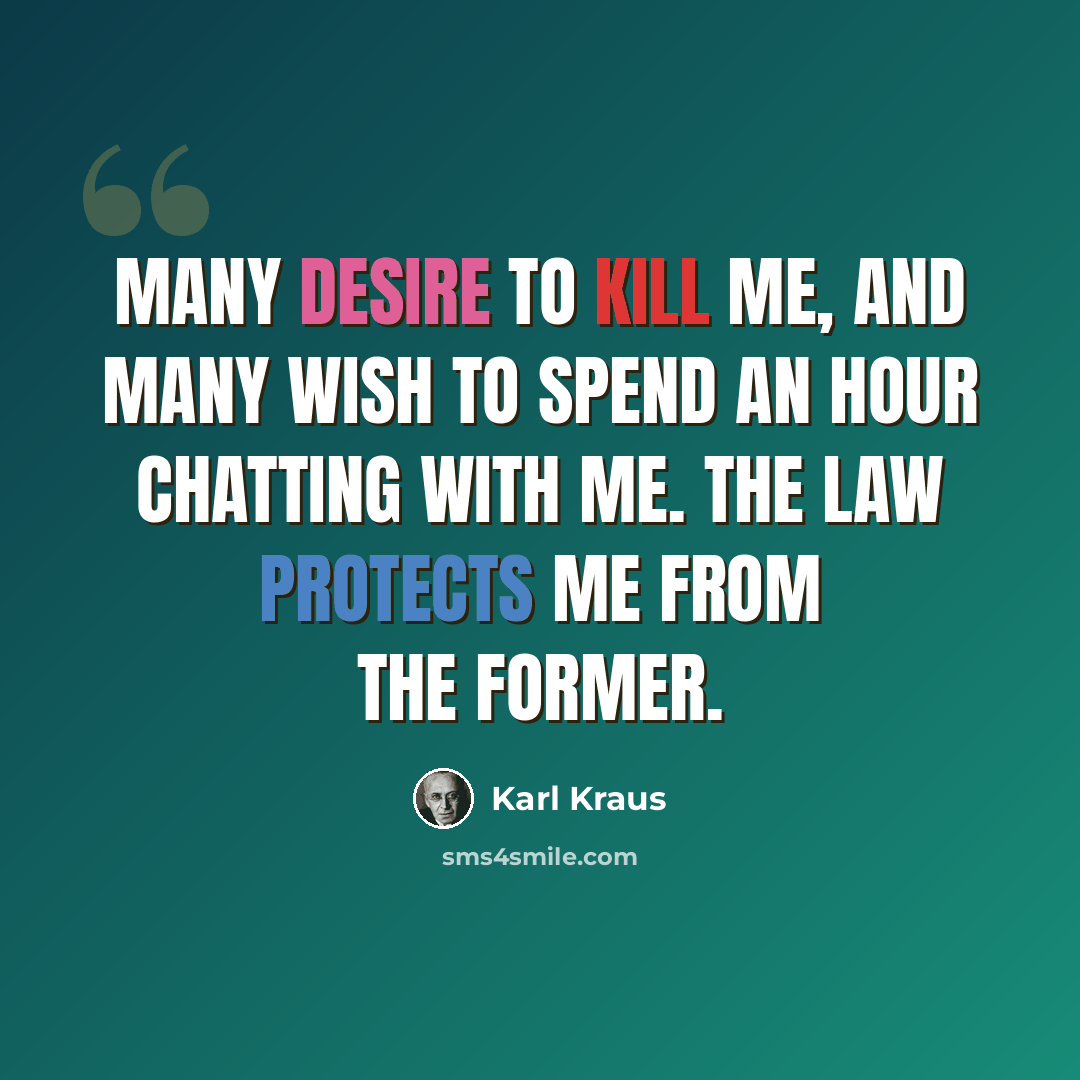 “Many desire to kill me, and many wish to spend an hour chatting with me. The law protects me from the former.” quote by Karl Kraus