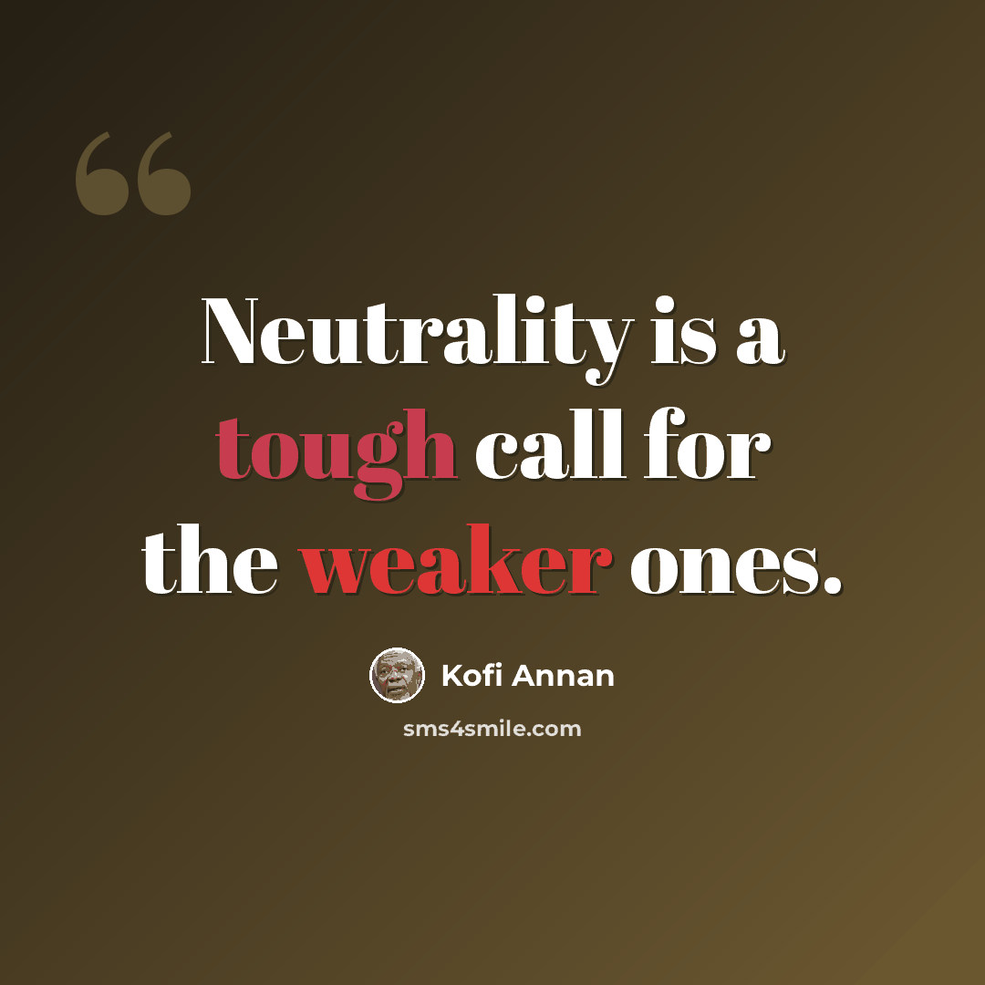 “Neutrality is a tough call for the weaker ones.” quote by Kofi Annan