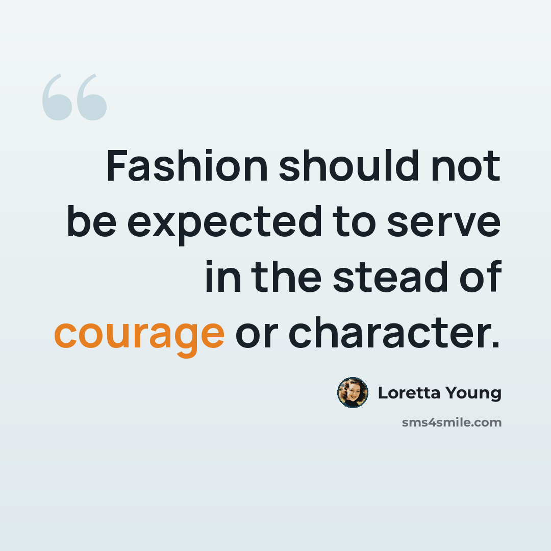 “Fashion should not be expected to serve in the stead of courage or character.” quote by Loretta Young