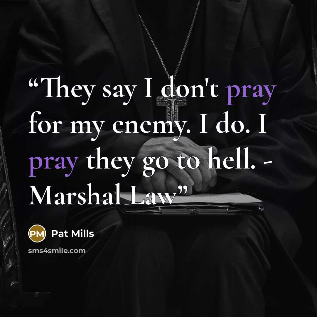 “They say I don't pray for my enemy. I do. I pray they go to hell. - Marshal Law” quote by Pat Mills