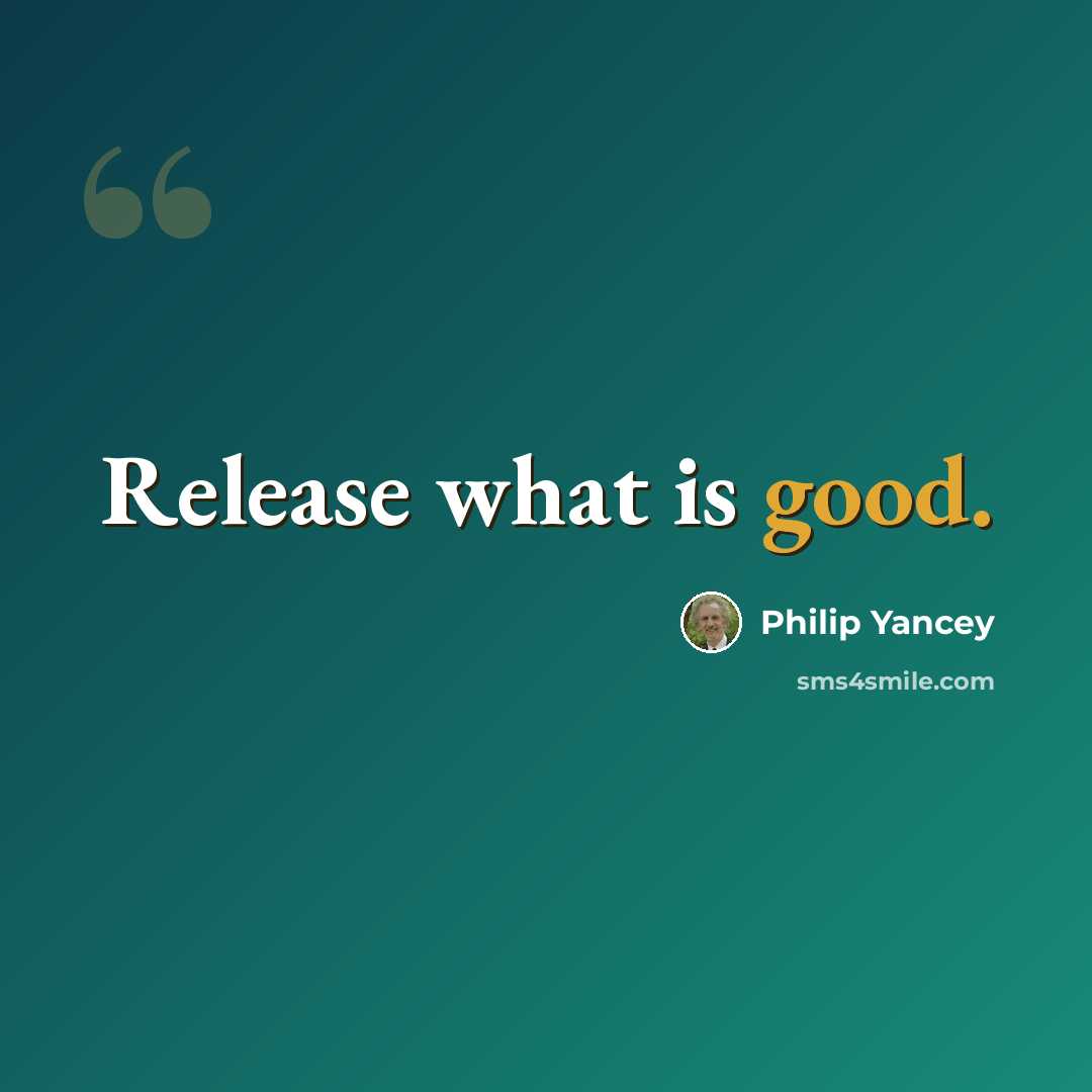 “Release what is good.” quote by Philip Yancey