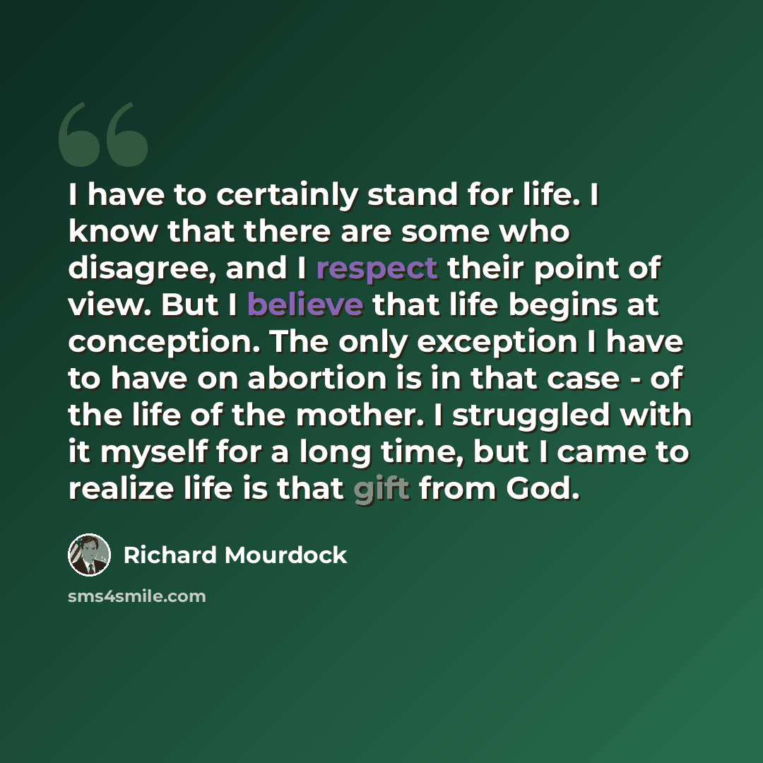 “I have to certainly stand for life. I know that there are some who disagree, and I respect their point of view. But I believe that life begins at conception. The only exception I have to have on abortion is in that case - of the life of the mother. I struggled with it myself for a long time, but I…” quote by Richard Mourdock