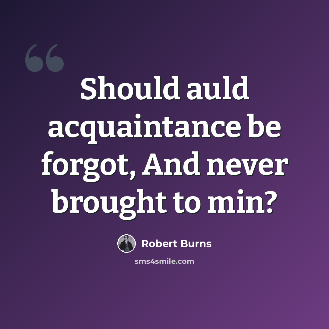“Should auld acquaintance be forgot, And never brought to min?” quote by Robert Burns